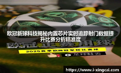 欧冠新球科技揭秘内置芯片实时追踪射门数据提升比赛分析精准度