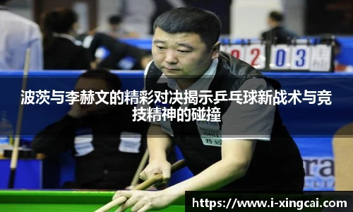 波茨与李赫文的精彩对决揭示乒乓球新战术与竞技精神的碰撞